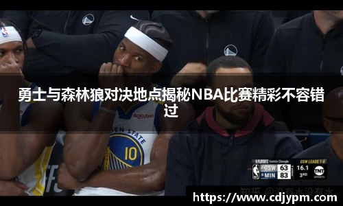 勇士与森林狼对决地点揭秘NBA比赛精彩不容错过